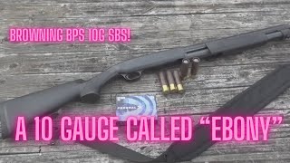 A 10 Gauge Shotgun called "Ebony" (14" Browning BPS SBS)