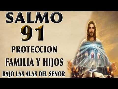 SALMO 91 PROTECCIÓN Y BENDICIÓN PARA LA FAMILIA Y LOS HIJOS BAJO LAS ALAS DEL SEÑOR