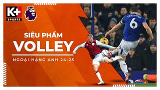 TỔNG HỢP NHỮNG SIÊU PHẨM VOLLEY ẤN TƯỢNG NGOẠI HẠNG ANH MÙA GIẢI 24-25
