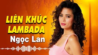 LK Lambada | Danh Ca Ngọc Lan - Liên Khúc Nhạc Hải Ngoại Sôi Động