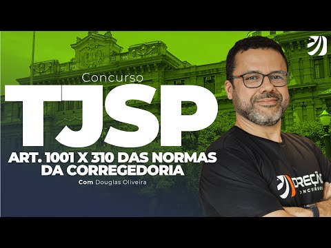 CONCURSO TJSP: A MAIOR DÚVIDA DE TODAS! ART. 1001 X 310 DAS NORMAS DA CORREGEDORIA