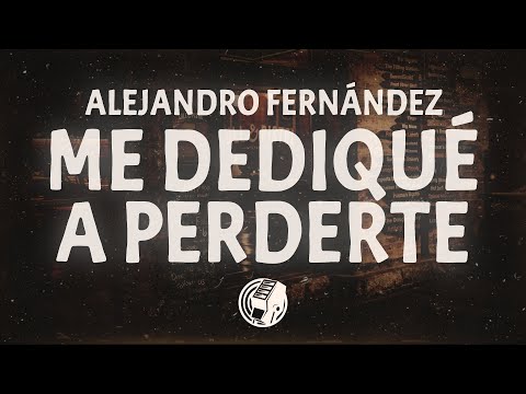 Alejandro Fernández - Me Dedique A Perderte (Lyrics)