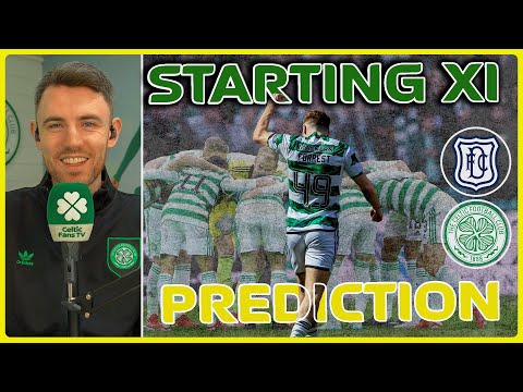 Dundee v Celtic | Time to Deliver | Starting XI Prediction