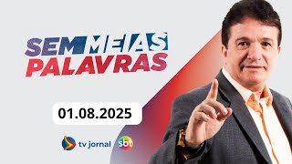 SEM MEIAS PALAVRAS AO VIVO 01.08.2025