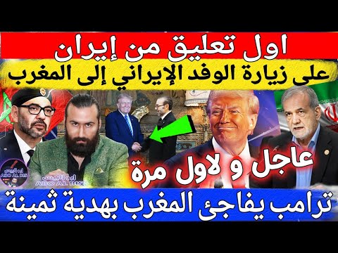 لاول مرة💥اول تعليق من إيران على زيارة الوفد الإيراني إلى المغرب و ترامب يفاجئ المغرب بهدية ثمينة