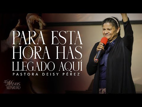 Pastora Deisy Perez 2 | Para esta hora has llegado aquí | En las manos del Alfarero