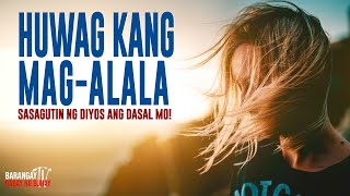 HUWAG KANG MAG-ALALA, Sasagutin ng Diyos ang Dasal Mo!