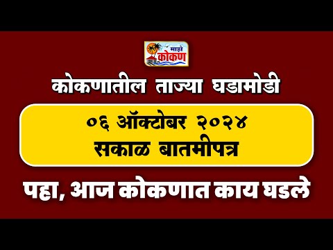 ०६ ऑक्टोबर २०२४ सकाळ  बातमीपत्र | पहा कोकणातील बातम्या सविस्तर...