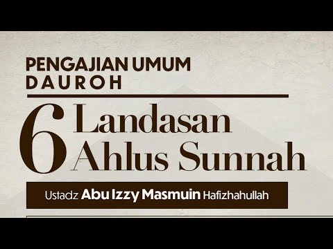 13/09/24 - 6 Landasan Ahlus sunnah - Ustadz Abu Izzi Hafizahullah