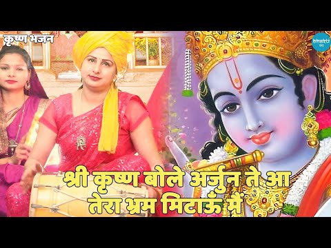 कृष्ण भजन || श्री कृष्ण बोले अर्जुन ते आ तेरा भ्रम मिटाऊँ मैं | Shri krishna bole arjun te