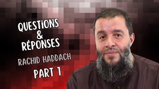 Questions & Réponses - 1ère partie (1/5) - Rachid Haddach (Rahimahollah) (رحمه الله)