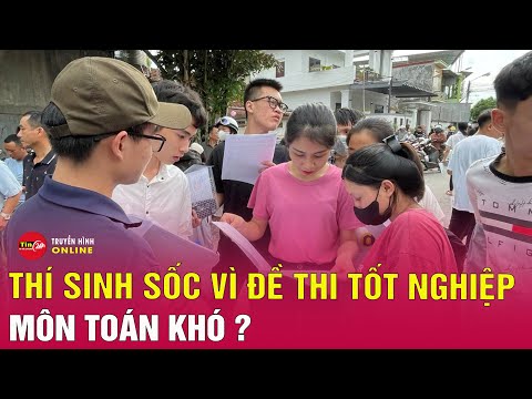 Tin tức 24h mới nhất 26/6: Thí sinh sốc vì đề toán thi tốt nghiệp THPT ‘đọc xong không biết làm’