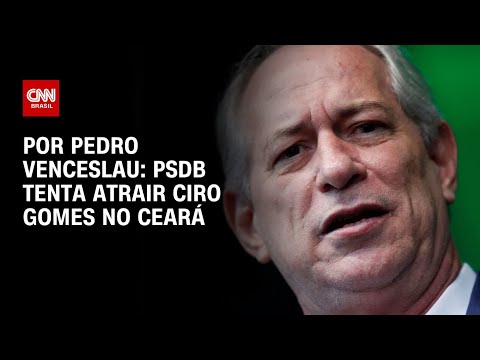​Análise: PSDB tenta atrair Ciro Gomes no Ceará  | BASTIDORES CNN