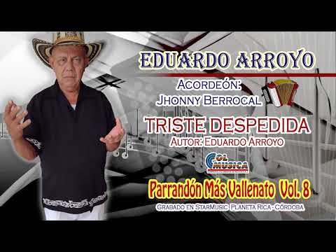 TRISTE DESPEDIDA CANTA EDUARDO ARROYO  AUTOR EDUARDO ARROYO PARRANDON MAS VALLENATO
