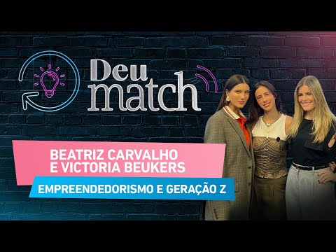 DEU MATCH #70 - EMPREENDEDORISMO E GERAÇÃO Z COM BEATRIZ CARVALHO E VICTORIA BEUKERS