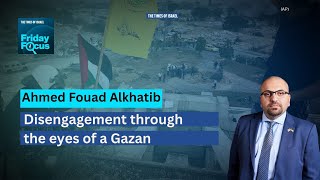 Ahmed Fouad Alkhatib: Disengagement through the eyes of a Gazan