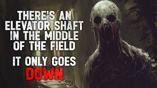 "There’s an Elevator Shaft in the Middle of the Field. It Only Goes Down." Creepypasta
