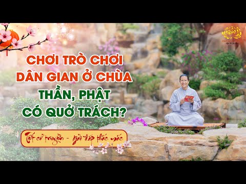 Tổ chức các trò chơi dân gian ngày Tết ở chùa có bị Thần, Phật quở trách không?