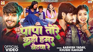 #Video | पापा तोरे कहो हमर बेटवा रे | Aashish Yadav Khushi Kakkar | ft. Tulshi | Maghi Song
