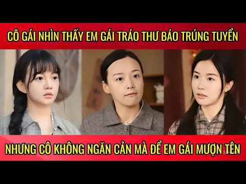 Cô gái nhìn thấy em gái tráo thư báo trúng tuyển nhưng cô không ngăn cản mà để em gái mượn tên