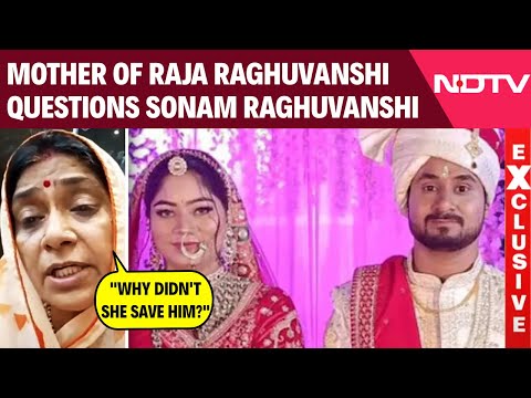 Meghalaya Murder Case | Mother Of Raja Raghuvanshi Questions Sonam Raghuvanshi: "Why Didn't She..."