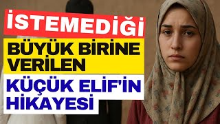 İstemediği Büyük Birine Verilen  Küçük Elif ve Onu Asıl Seven Abdurrahman'ın Hikayesi