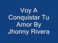 Voy A Conquistar Tu Amor Jhonny Rivera
