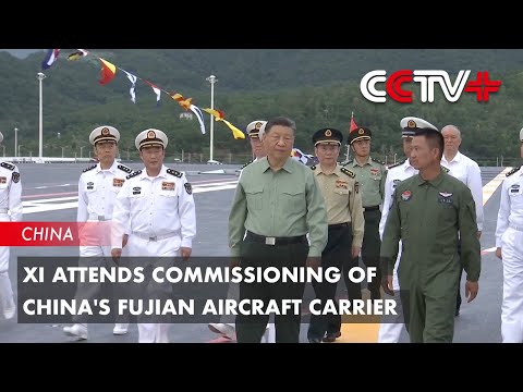 Update: Xi Attends Commissioning of China's Fujian Aircraft Carrier