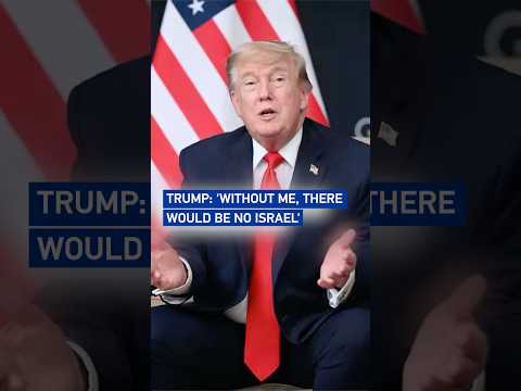 Trump: 'Without me, there would be no Israel'