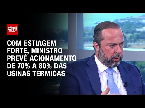 ​Com estiagem forte, ministro prevê acionamento de 70% a 80% das usinas térmicas | CNN ENTREVISTAS