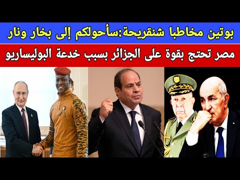 بوتين يتوعد شنقريحة:سأحولكم إلى نار وبخار إن لم توقروا دول الساحل/مصر تحتج بقوة على الجزائر