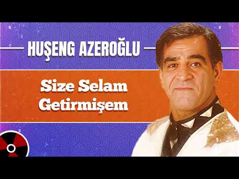 Huşeng Azeroğlu - Size Selam Getirmişem