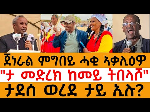 ጀነራል ምግበይ ሓቂ ኣቃሊዕዎ"/ታ መድረክ ከመይ ትበላሾ"/ታደሰ ወረደ ታይ ኢሉ?