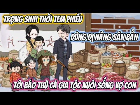 Trọng Sinh Thời Tem Phiếu Dùng Dị Năng Săn Bắn, Tôi Báo Thù Cả Gia Tộc Nuôi Sống Vợ Con Full Bộ