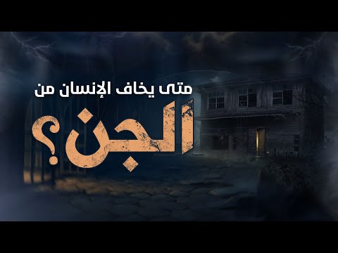 متى يخاف الإنسان من الجن؟ | Why Do Humans Fear Jinn?