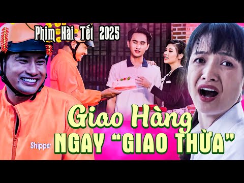 GIAO HÀNG NGAY GIAO THỪA | Phim Hài Tết 2025 | Phim Hài Tết Việt Nam 2025 | Phim Hài Tết Mới Nhất