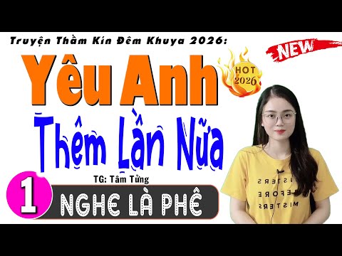Truyện Ngắn Mới Ra Lò - YÊU ANH THÊM LẦN NỮA - Tập 1 - Kể Chuyện Đêm Khuya Đặc Sắc, Tg Tâm Tửng