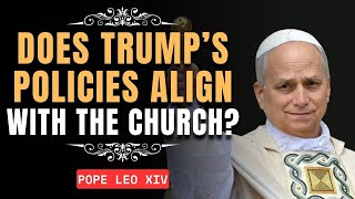 Pope Leo XIV Explains: What Trump Policies Align With Catholic Doctrine? August 2025 Update