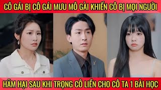 Cô gái bị cô gái mưu mô gài khiến cô bị mọi người hãm hại trọng sinh cô liền cho cô ta 1 bài học