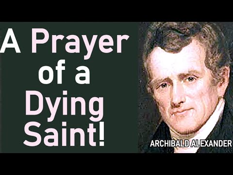 A Prayer of a Dying Saint! - Archibald Alexander