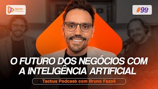 A IA VAI ACABAR COM O SEU NEGÓCIO OU FAZER VOCÊ LUCRAR MAIS? COM BRUNO FAZOLI | TACTUS PODCAST #99