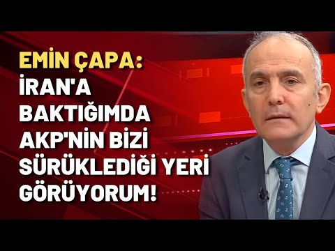 Emin Çapa: İran'a baktığımda AKP'nin bizi sürüklediği yeri görüyorum!