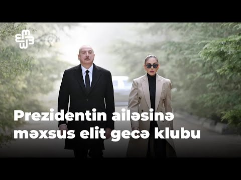 Azərbaycanın ən lüks gecə klubunun sahibi prezidentin qohumlarıdır