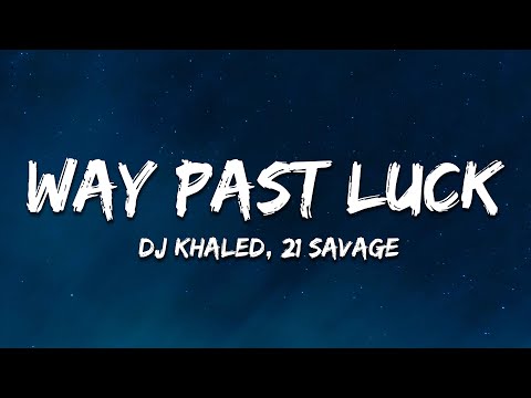 DJ Khaled - WAY PAST LUCK (Lyrics) ft. 21 Savage