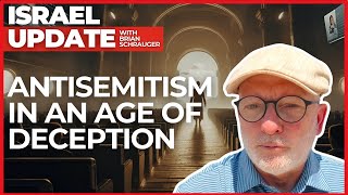 Antisemitism in an Age of Deception | Israel Update with Brian Schrauger