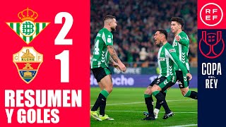 Real Betis vs Elche 2-1 Resumen | Copa del Rey 2025/26