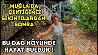 MUĞLA'DA ÇEKTİĞİMİZ SIKINTILARDAN SONRA BU DAĞ KÖYÜNDE HAYAT BULDUK !