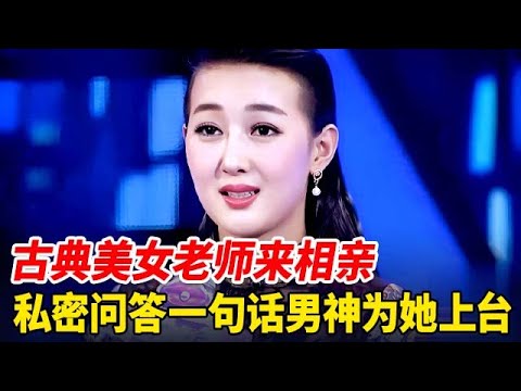 古典美女老师来相亲,私密问答一句话就让心动男神为她上台,谁料结局让人意外【非常告白】