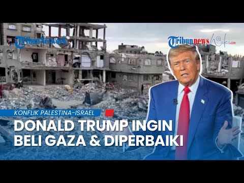 Trump Sangat Ingin Beli & Miliki Gaza hingga Terbuka Kepada Negara Lain untuk Dibangun Kembali