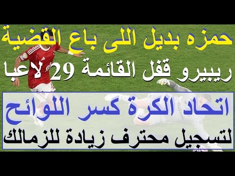 حمزه بديل للى باع القضية, ريبيرو قفل القائمة 29 لاعبا, كسروا اللائحة لاضافة محترف للزمالك #علاء_صادق